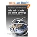 Wie Wirtschaft die Welt bewegt: Die gro�en �konomischen Modelle auf dem Pr�fstand