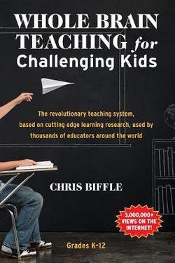 Chris Biffle: Whole Brain Teaching for Challenging Kids : (And the Rest of Your Class, Too!) (Paperback); 2013 Edition