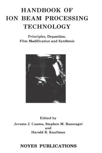 Handbook of Ion Beam Processing Technology: Principles, Deposition, Film Modification and Synthesis (Materials Science and Process Technology)