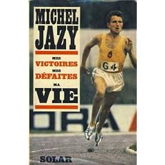 Michel Jazy. Mes victoires, mes d�faites, ma vie