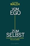 Vom Ego zum Selbst: Grundlinien eines spirituellen Menschenbildes