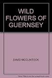 The wild flowers of Guernsey, with notes of the frequencies of all species recorded for the Channel Islands