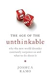 The age of the unthinkable : why the new world disorder constantly surprises us and what to do about it