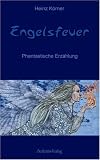 Engelsfeuer: Phantastische Erz&auml;hlung - Heinz K&ouml;rner