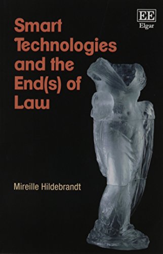 Smart Technologies and the End(s) of Law: Novel Entanglements of Law and Technology