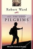 All the Good Pilgrims: Tales of the Camino de Santiago