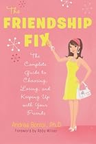 The Friendship Fix: The Complete Guide to Choosing, Losing, and Keeping Up with Your Friends The Friendship Fix: The Complete Guide to Choosing, Losing, and Keeping Up with Your Friends