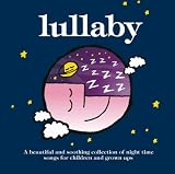 Lullaby: A Beautiful and Soothing Collection of Night Time Songs for Children and Grown Ups