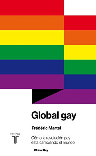 Global gay. Cómo la revolución gay está cambiando el mundo (Spanish Edition)