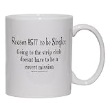 Reason# 577 to be single: Going to the strip club doesn't have to be a covert mission Mug for Coffee / Hot Beverage (choice of sizes and colors)