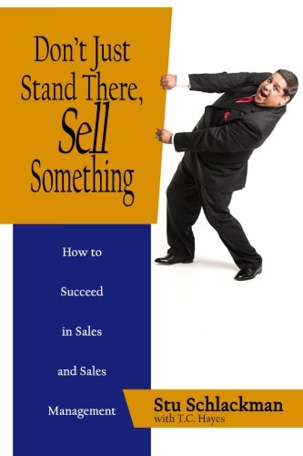 Don't Just Stand There, Sell Something: How to Succeed in Sales and Sales Management