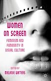 Women on screen : feminism and femininity in visual culture