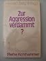 Zur Aggression verdammt? Ein �berblick �ber d. Psychologie d. Aggression; [mit 3 Tab.