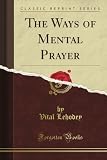 Download The Ways of Mental Prayer (Classic Reprint)
