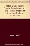 Rites of execution : capital punishment and the transformation of American culture, 1776-1865