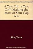 A year off - a year on? : [making the most of your gap year]