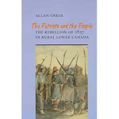 The Patriots and the People: The Rebellion of 1837 in Rural Lower Canada (The Social History of Canada, No 49)
