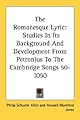 The Romanesque lyric;: Studies in its background and development from Petronius to the Cambridge songs, 50-1050