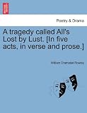 A tragedy called All s Lost by Lust. [In five acts, in verse and prose.]