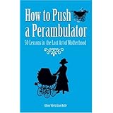 how to push a perambulator 50 lessons in the lost art of motherhood
