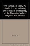 The Greenfield valley : an introduction to the history and industrial archaeology of the Greenfield valley, Holywell, North Wales