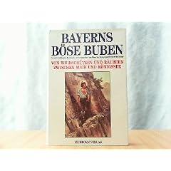 Bayerns b�se Buben. Von Wildsch�tzen und R�ubern zwischen Main und K�nigssee