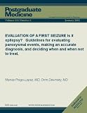 EVALUATION OF A FIRST SEIZURE: Is it epilepsy? Guidelines for evaluating paroxysmal events, making an accurate diagnosis, and deciding when and when not to treat. (Postgraduate Medicine)