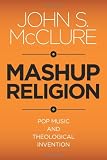 Mashup Religion: Pop Music and Theological Invention