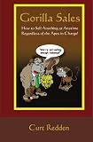 Gorilla Sales: How to Sell Anything Anytime Regardless of the Apes in Charge!