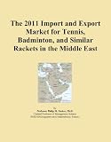 The 2011 Import and Export Market for Tennis, Badminton, and Similar Rackets in the Middle East