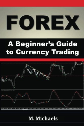 FOREX - A Beginner's Guide to Currency Trading (Forex, Forex for Beginners, Make Money Online, Currency Trading, Foreign Exchange, Trading Strategies, Day Trading)