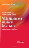 Adult Attachment in Clinical Social Work: Practice, Research, and Policy (Essential Clinical Social Work Series)
