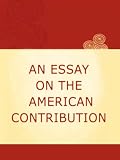 AN ESSAY ON THE AMERICAN CONTRIBUTION AND THE DEMOCRATIC IDEA AN ESSAY ON THE AMERICAN CONTRIBUTION AND THE DEMOCRATIC IDEA