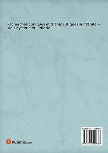 Recherches cliniques et thérapeutiques sur l'épilepsie, l'hystérie et l'idiotie Tome 1 (French Edition)