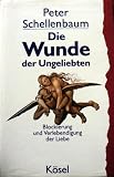 Die Wunde der Ungeliebten - Blockierung und Verlebendigung der Liebe - Peter Schellenbaum