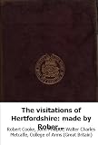 The visitations of Hertfordshire: made by Robert Cooke, esq.,Clarencieux,