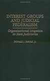 Interest Groups and Judicial Federalism: Organizational Litigation in State Judiciaries