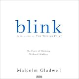 Blink: The Power of Thinking Without Thinking (Unabridged)