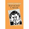 Understanding Raymond Carver (Understanding Contemporary American Literature)