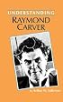 Understanding Raymond Carver (Understanding Contemporary American Literature)