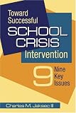 Toward Successful School Crisis Intervention
 9 Key Issues,
Charles M., III Jaksec