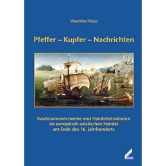 Pfeffer - Kupfer - Nachrichten: Kaufmannsnetzwerke und Handelsstrukturen im europ�isch-asiatischen Handel am Ende des 16. Jahrhunderts