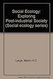 Social ecology : exploring post-industrial society