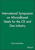International Symposium on microalloyed steels for the oil and gas industry : proceedings of the International Symposium on Microalloyed Steels for the Oil and Gas Industry held in Araxa, MG, Brazil, 