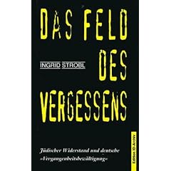 Das Feld des Vergessens. J�discher Widerstand und deutsche 'Vergangenheitsbew�ltigung'
