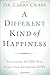 A Different Kind of Happiness: Discovering the Joy That Comes from Sacrificial Love