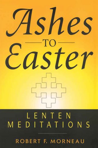 Ashes to Easter: Lenten Meditations