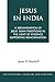 Jesus in India: A Reexamination of Jesus' Asian Traditions in the Light of Evidence Supporting Reincarnation