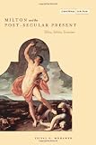 Milton and the Post-Secular Present: Ethics, Politics, Terrorism (Cultural Memory in the Present)