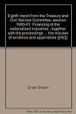 Eighth report from the Treasury and Civil Service Committee, session 1980-81 : financing of the nationalised industries : together with the proceedings of the Committee, and the minutes of evidence an